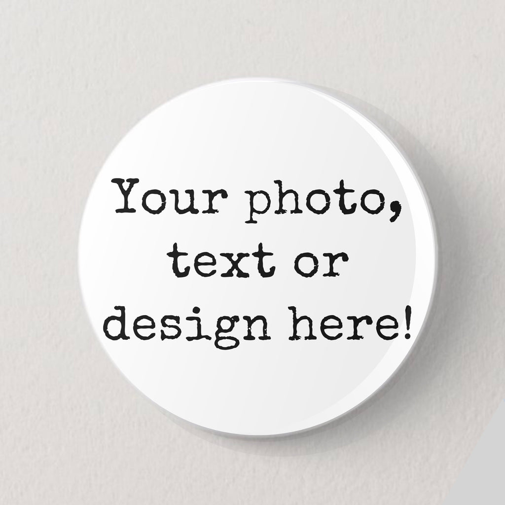 Custom Button Badge Pin | ANY photo, text or Design